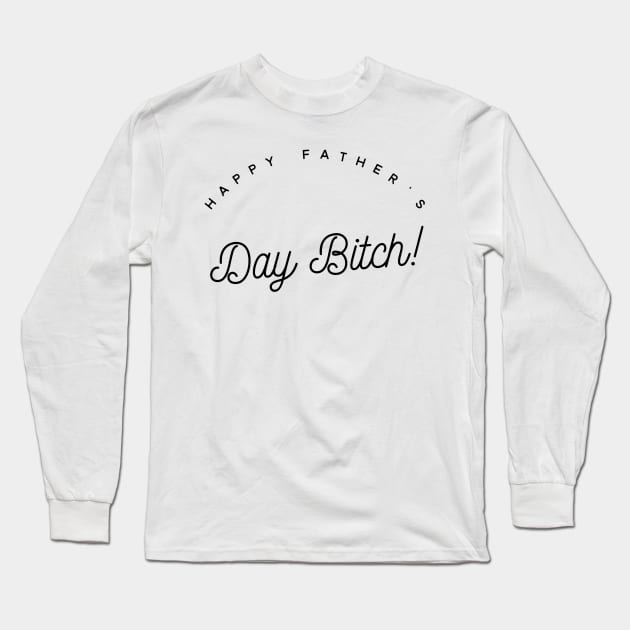 happy father's day bitch Long Sleeve T-Shirt by GMAT